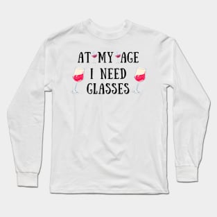 At my age i need glasses Long Sleeve T-Shirt